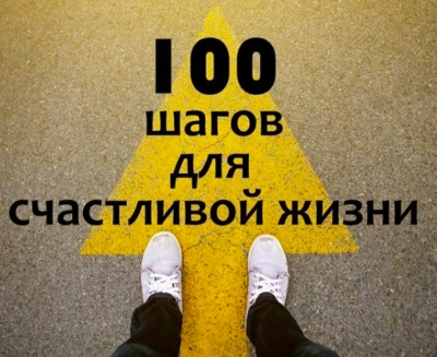 100 ШАГОВ ДЛЯ СЧАСТЛИВОЙ ЖИЗНИ